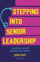 Stepping into Senior Leadership - Przewodnik dla nowych i aspirujących liderów szkolnych (Tait Jon (Deputy Headteacher UK)) - Stepping into Senior Leadership - A guide for new and aspiring school leaders (Tait Jon (Deputy Headteacher UK))