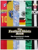 Książka o koszulkach piłkarskich: Przewodnik konesera - The Football Shirts Book: The Connoisseur's Guide