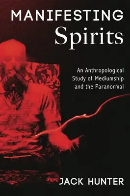 Manifesting Spirits: Antropologiczne studium mediumizmu i zjawisk paranormalnych - Manifesting Spirits: An Anthropological Study of Mediumship and the Paranormal