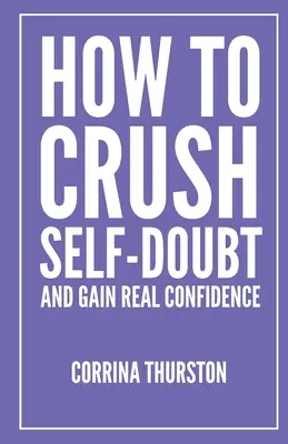 Jak zmiażdżyć zwątpienie w siebie i zyskać prawdziwą pewność siebie - How To Crush Self-Doubt and Gain Real Confidence