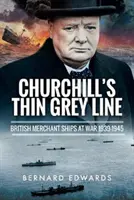 Cienka szara linia Churchilla: Brytyjskie statki handlowe na wojnie 1939-1945 - Churchill's Thin Grey Line: British Merchant Ships at War 1939-1945