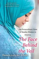 Twarz za zasłoną: niezwykłe życie muzułmańskich kobiet w Ameryce - The Face Behind the Veil: The Extraordinary Lives of Muslim Women in America