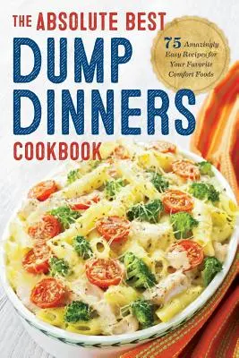 Dump Dinners: Absolutnie najlepsza książka kucharska Dump Dinners z 75 niesamowicie łatwymi przepisami - Dump Dinners: The Absolute Best Dump Dinners Cookbook with 75 Amazingly Easy Recipes