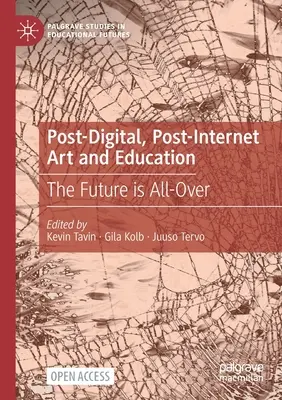Postcyfrowa, postinternetowa sztuka i edukacja: Przyszłość jest wszędzie - Post-Digital, Post-Internet Art and Education: The Future Is All-Over