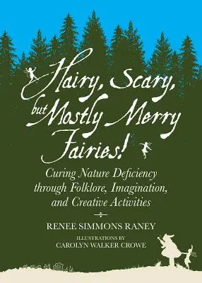 Włochate, straszne, ale przede wszystkim wesołe wróżki! Leczenie niedoboru natury poprzez folklor, wyobraźnię i kreatywne zajęcia - Hairy, Scary, But Mostly Merry Fairies!: Curing Nature Deficiency Through Folklore, Imagination, and Creative Activities