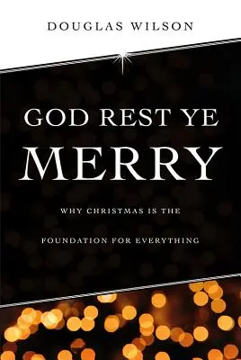 God Rest Ye Merry: Dlaczego Boże Narodzenie jest fundamentem wszystkiego - God Rest Ye Merry: Why Christmas is the Foundation for Everything