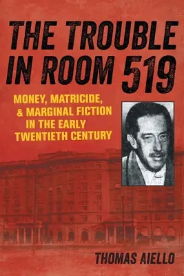 Kłopoty w pokoju 519: pieniądze, ojcobójstwo i marginalna fikcja na początku XX wieku - The Trouble in Room 519: Money, Matricide, and Marginal Fiction in the Early Twentieth Century