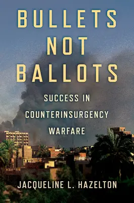 Kule nie karty do głosowania: Sukces w działaniach przeciwrebelianckich - Bullets Not Ballots: Success in Counterinsurgency Warfare