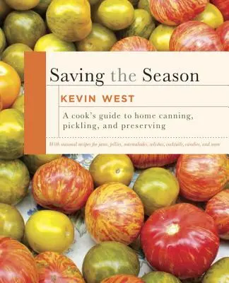 Saving the Season: A Cook's Guide to Home Canning, Pickling, and Preserving: Książka kucharska - Saving the Season: A Cook's Guide to Home Canning, Pickling, and Preserving: A Cookbook