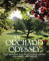 Odyseja sadownicza: Znajdowanie i uprawa owoców z drzew w ogrodzie, społeczności i poza nią - An Orchard Odyssey: Finding and Growing Tree Fruit in Your Garden, Community and Beyond