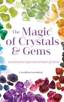 Magia kryształów i kamieni szlachetnych: Odblokowanie nadprzyrodzonej mocy kamieni (magiczne kryształy, pozytywna energia, mistycyzm) - The Magic of Crystals and Gems: Unlocking the Supernatural Power of Stones (Magical Crystals, Positive Energy, Mysticism)