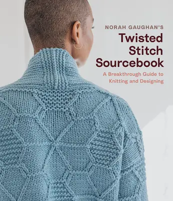 Norah Gaughan's Twisted Stitch Sourcebook: Przełomowy przewodnik po dzierganiu i projektowaniu za pomocą prostych ściegów skręcanych - Norah Gaughan's Twisted Stitch Sourcebook: A Breakthrough Guide to Knitting and Designing with Simple Twisted Stitches