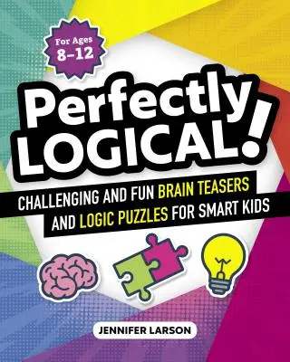 Doskonale logiczne! Wyzywające łamigłówki i zagadki logiczne dla bystrych dzieci - Perfectly Logical!: Challenging Fun Brain Teasers and Logic Puzzles for Smart Kids
