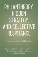 Filantropia, ukryta strategia i zbiorowy opór: Poradnik dla zatroskanych nauczycieli - Philanthropy, Hidden Strategy, and Collective Resistance: A Primer for Concerned Educators