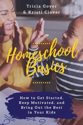 Podstawy edukacji domowej: jak zacząć, utrzymać motywację i wydobyć z dzieci to, co najlepsze - Homeschool Basics: How to Get Started, Keep Motivated, and Bring Out the Best in Your Kids