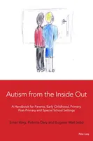 Autyzm od podszewki: Podręcznik dla rodziców, wczesnego dzieciństwa, szkół podstawowych, ponadpodstawowych i specjalnych - Autism from the Inside Out: A Handbook for Parents, Early Childhood, Primary, Post-Primary and Special School Settings