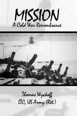 Misja: A Cold War Remembrance (Wyckoff Ltc Us Army (Ret ). Thomas) - Mission: A Cold War Remembrance (Wyckoff Ltc Us Army (Ret ). Thomas)