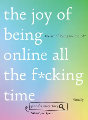 The Joy of Being Online All the F*cking Time: The Art of Losing Your Mind (dosłownie) - The Joy of Being Online All the F*cking Time: The Art of Losing Your Mind (Literally)