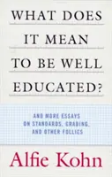 Co to znaczy być dobrze wykształconym? I więcej esejów na temat standardów, oceniania i innych szaleństw - What Does It Mean to Be Well Educated?: And More Essays on Standards, Grading, and Other Follies