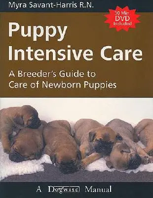 Intensywna terapia szczeniąt: Przewodnik hodowcy po opiece nad nowonarodzonymi szczeniętami - Puppy Intensive Care: A Breeder's Guide to Care of Newborn Puppies