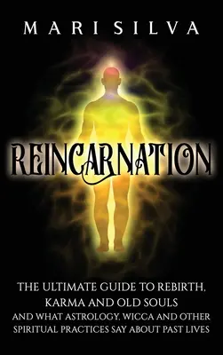 Reinkarnacja: The Ultimate Guide to Rebirth, Karma and Old Souls and What Astrology, Wicca and Other Spiritual Practices Say About P - Reincarnation: The Ultimate Guide to Rebirth, Karma and Old Souls and What Astrology, Wicca and Other Spiritual Practices Say About P