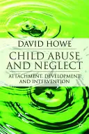 Maltretowanie i zaniedbywanie dzieci: Przywiązanie, rozwój i interwencja - Child Abuse and Neglect: Attachment, Development and Intervention