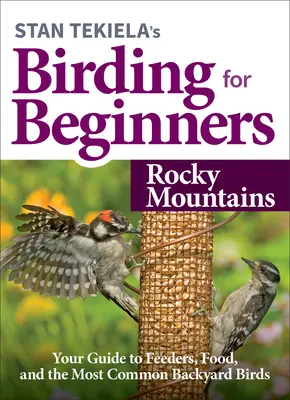 Stan Tekiela's Birding for Beginners: Góry Skaliste: Przewodnik po karmnikach, pożywieniu i najczęstszych ptakach przydomowych - Stan Tekiela's Birding for Beginners: Rocky Mountains: Your Guide to Feeders, Food, and the Most Common Backyard Birds