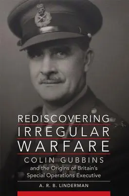 Odkrywając na nowo wojnę nieregularną, tom 52: Colin Gubbins i początki brytyjskiego Kierownictwa Operacji Specjalnych - Rediscovering Irregular Warfare, Volume 52: Colin Gubbins and the Origins of Britain's Special Operations Executive