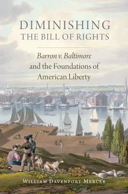 Pomniejszanie Karty Praw, tom 3: Barron V. Baltimore i fundamenty amerykańskiej wolności - Diminishing the Bill of Rights, Volume 3: Barron V. Baltimore and the Foundations of American Liberty