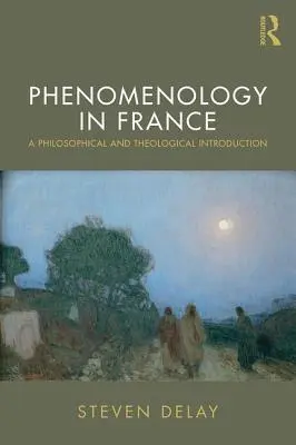 Fenomenologia we Francji: Wprowadzenie filozoficzne i teologiczne - Phenomenology in France: A Philosophical and Theological Introduction