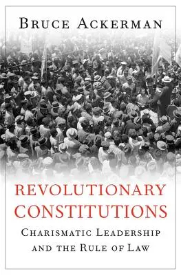 Rewolucyjne konstytucje: Charyzmatyczne przywództwo i rządy prawa - Revolutionary Constitutions: Charismatic Leadership and the Rule of Law