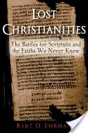 Zaginione chrześcijaństwa: Bitwy o Pismo Święte i wiary, których nigdy nie znaliśmy - Lost Christianities: The Battles for Scripture and the Faiths We Never Knew