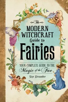 The Modern Witchcraft Guide to Fairies: Twój kompletny przewodnik po magii Fae - The Modern Witchcraft Guide to Fairies: Your Complete Guide to the Magick of the Fae