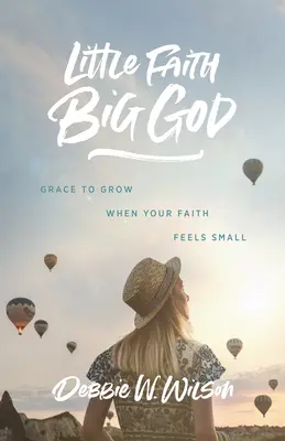 Mała wiara, wielki Bóg: Łaska, by wzrastać, gdy wiara wydaje się mała - Little Faith, Big God: Grace to Grow When Your Faith Feels Small