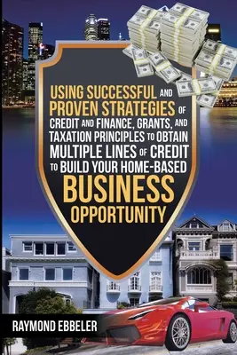 Korzystanie ze skutecznych i sprawdzonych strategii kredytowych i finansowych, dotacji i zasad podatkowych w celu uzyskania wielu linii kredytowych na budowę domu-bazy - Using Successful and Proven Strategies of Credit and Finance, Grants, and Taxation Principles to Obtain Multiple Lines of Credit to Build Your Home-Ba