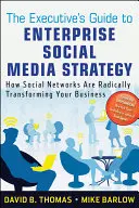 The Executive's Guide to Enterprise Social Media Strategy: Jak sieci społecznościowe radykalnie zmieniają Twój biznes - The Executive's Guide to Enterprise Social Media Strategy: How Social Networks Are Radically Transforming Your Business