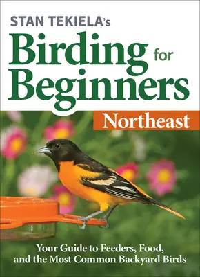 Stan Tekiela's Birding for Beginners: Northeast: Przewodnik po karmnikach, pożywieniu i najczęstszych ptakach przydomowych - Stan Tekiela's Birding for Beginners: Northeast: Your Guide to Feeders, Food, and the Most Common Backyard Birds