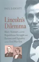 Dylemat Lincolna: Blair, Sumner i republikańska walka o rasizm i równość w czasach wojny secesyjnej - Lincoln's Dilemma: Blair, Sumner, and the Republican Struggle Over Racism and Equality in the Civil War Era