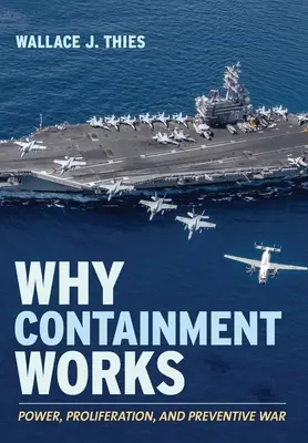 Dlaczego powstrzymywanie działa: Potęga, proliferacja i wojna prewencyjna - Why Containment Works: Power, Proliferation, and Preventive War