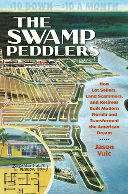 The Swamp Peddlers: Jak sprzedawcy działek, oszuści i emeryci zbudowali nowoczesną Florydę i zmienili amerykański sen - The Swamp Peddlers: How Lot Sellers, Land Scammers, and Retirees Built Modern Florida and Transformed the American Dream