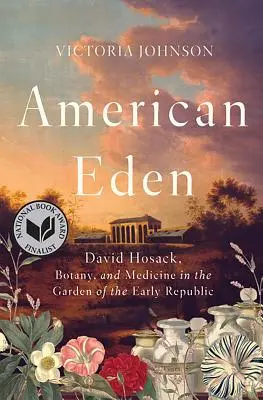 Amerykański Eden: David Hosack, botanika i medycyna w ogrodzie wczesnej republiki - American Eden: David Hosack, Botany, and Medicine in the Garden of the Early Republic