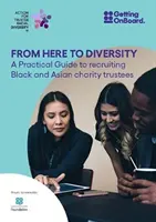 From Here to Diversity - Praktyczny przewodnik po rekrutacji czarnoskórych i azjatyckich powierników organizacji charytatywnych - From Here to Diversity - A practical guide to recruiting  Black and Asian charity trustees