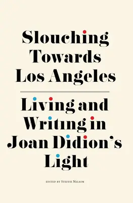 Slouching Towards Los Angeles: Życie i pisanie w świetle Joan Didion - Slouching Towards Los Angeles: Living and Writing by Joan Didion's Light