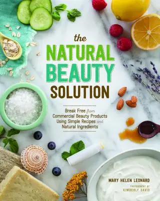 Naturalne rozwiązanie dla urody: Uwolnij się od komercyjnych produktów kosmetycznych za pomocą prostych przepisów i naturalnych składników - The Natural Beauty Solution: Break Free from Commerical Beauty Products Using Simple Recipes and Natural Ingredients