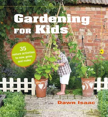 Ogrodnictwo dla dzieci: 35 zajęć przyrodniczych do zasiania, uprawy i tworzenia - Gardening for Kids: 35 Nature Activities to Sow, Grow, and Make