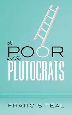 Biedni i plutokraci: Od najbiedniejszych z biednych do najbogatszych z bogatych - The Poor and the Plutocrats: From the Poorest of the Poor to the Richest of the Rich