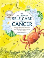 Mała księga samoopieki dla Raka: Proste sposoby na odświeżenie i regenerację - według gwiazd - The Little Book of Self-Care for Cancer: Simple Ways to Refresh and Restore--According to the Stars