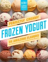 Idealnie kremowy mrożony jogurt: 56 niesamowitych smaków plus przepisy na ciasta, torty i inne mrożone desery - Perfectly Creamy Frozen Yogurt: 56 Amazing Flavors Plus Recipes for Pies, Cakes & Other Frozen Desserts