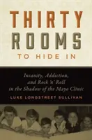 Trzydzieści pokoi do ukrycia: Szaleństwo, uzależnienie i rock'n'roll w cieniu kliniki Mayo - Thirty Rooms to Hide in: Insanity, Addiction, and Rock 'n' Roll in the Shadow of the Mayo Clinic