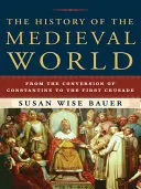 Historia średniowiecznego świata: Od nawrócenia Konstantyna do pierwszej krucjaty - The History of the Medieval World: From the Conversion of Constantine to the First Crusade